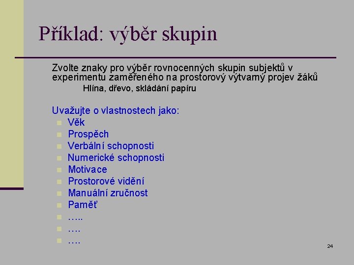 Příklad: výběr skupin n Zvolte znaky pro výběr rovnocenných skupin subjektů v experimentu zaměřeného