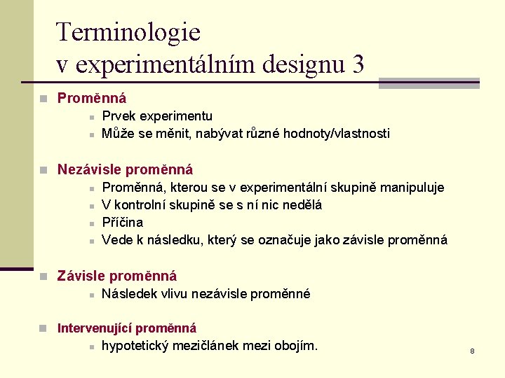 Terminologie v experimentálním designu 3 n Proměnná n Prvek experimentu n Může se měnit,