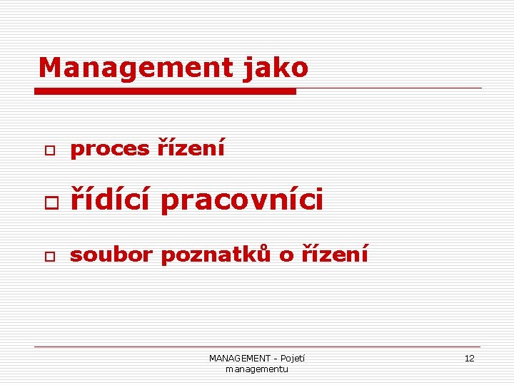 Management jako o proces řízení o řídící pracovníci o soubor poznatků o řízení MANAGEMENT