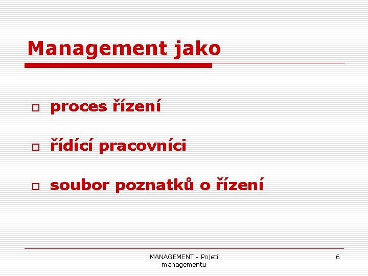 Management jako o proces řízení o řídící pracovníci o soubor poznatků o řízení MANAGEMENT