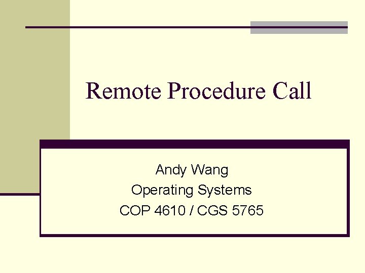 Remote Procedure Call Andy Wang Operating Systems COP 4610 / CGS 5765 