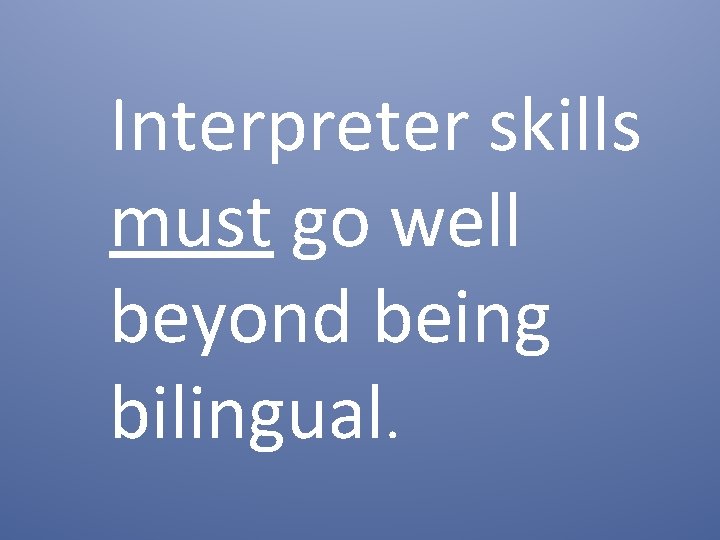 Interpreter skills must go well beyond being bilingual. 