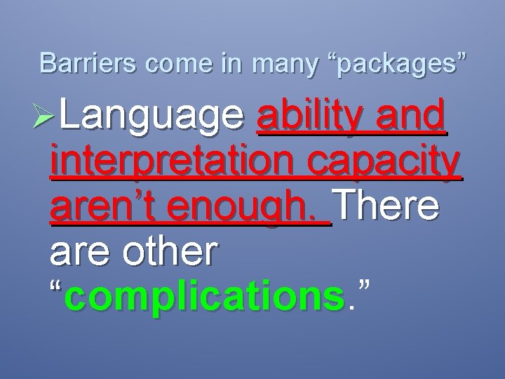 Barriers come in many “packages” ØLanguage ability and interpretation capacity aren’t enough. There are