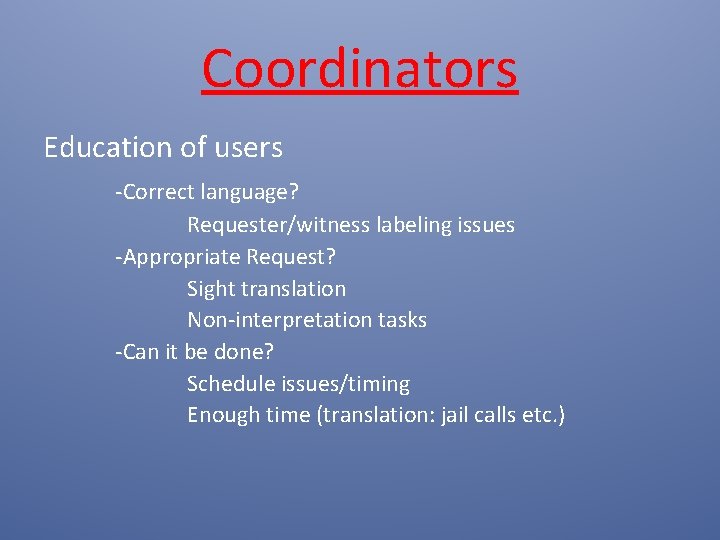 Coordinators Education of users -Correct language? Requester/witness labeling issues -Appropriate Request? Sight translation Non-interpretation