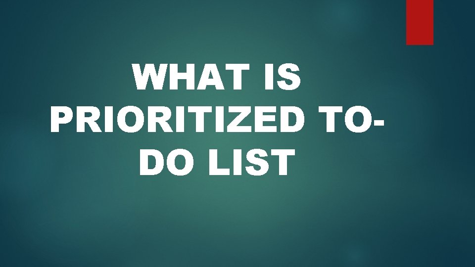 WHAT IS PRIORITIZED TODO LIST 