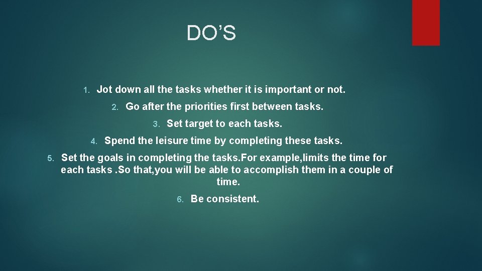 DO’S 1. Jot down all the tasks whether it is important or not. 2.