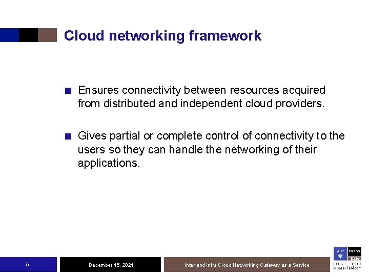 Cloud networking framework ■ Ensures connectivity between resources acquired from distributed and independent cloud