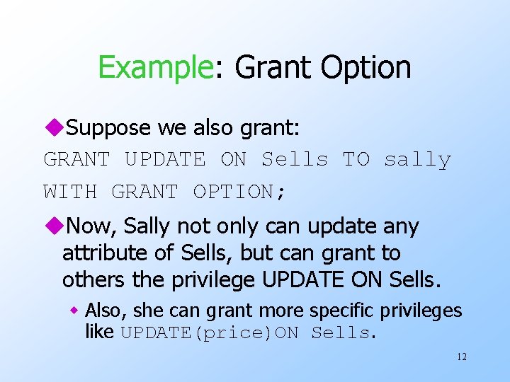 Example: Grant Option u. Suppose we also grant: GRANT UPDATE ON Sells TO sally