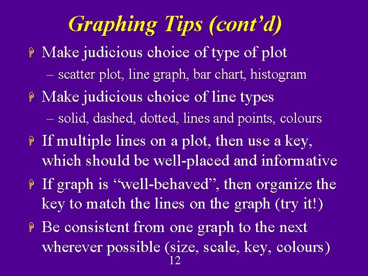 Graphing Tips (cont’d) H Make judicious choice of type of plot – scatter plot,