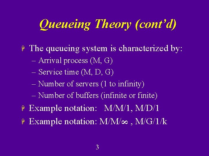 Queueing Theory (cont’d) H The queueing system is characterized by: – Arrival process (M,