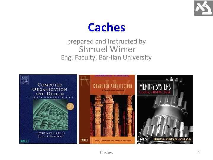 Caches prepared and Instructed by Shmuel Wimer Eng. Faculty, Bar-Ilan University Cashes 1 