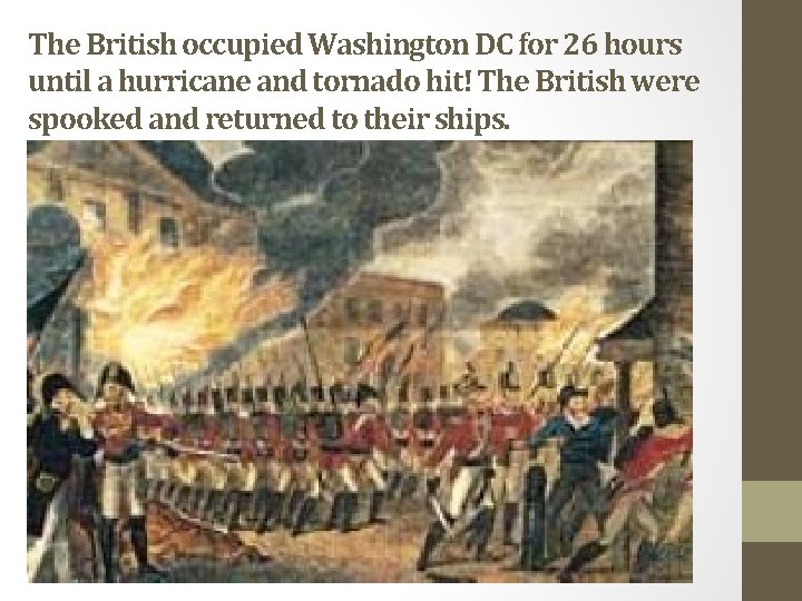 The British occupied Washington DC for 26 hours until a hurricane and tornado hit!