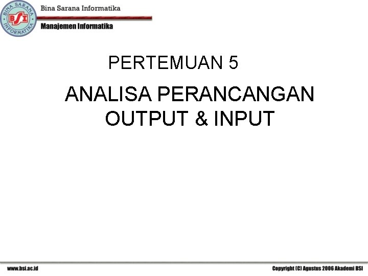 PERTEMUAN 5 ANALISA PERANCANGAN OUTPUT & INPUT 