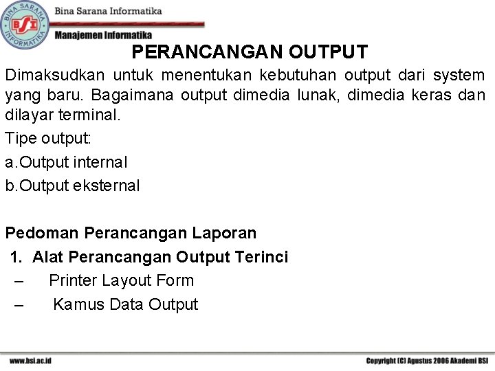 PERANCANGAN OUTPUT Dimaksudkan untuk menentukan kebutuhan output dari system yang baru. Bagaimana output dimedia PERANCANGAN OUTPUT Dimaksudkan untuk menentukan kebutuhan output dari system yang baru. Bagaimana output dimedia