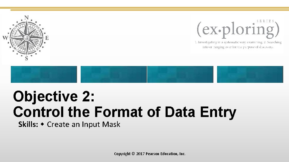 Objective 2: Control the Format of Data Entry Skills: Create an Input Mask Copyright