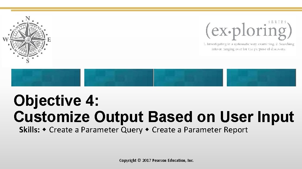 Objective 4: Customize Output Based on User Input Skills: Create a Parameter Query Create