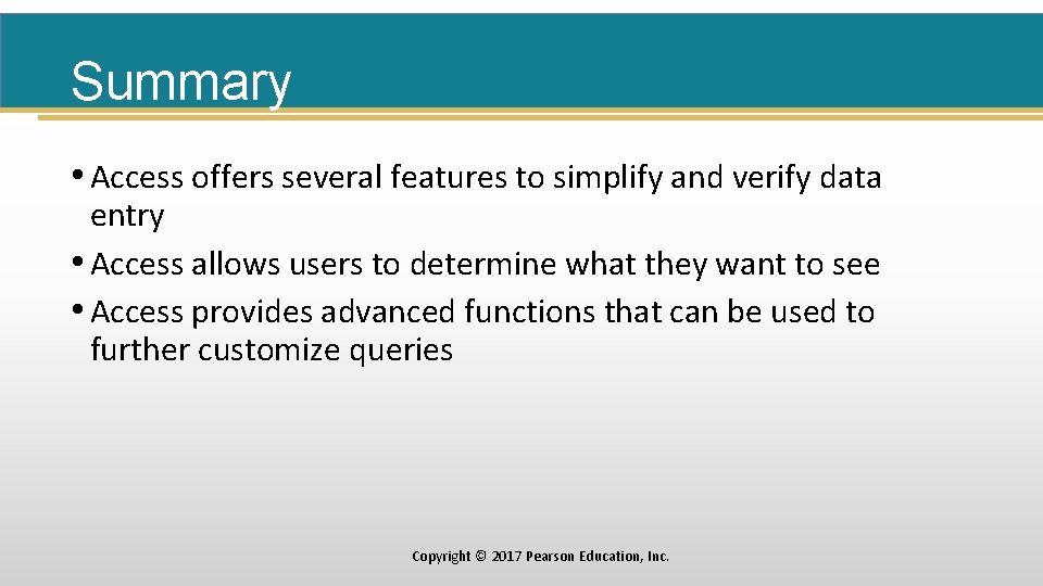 Summary • Access offers several features to simplify and verify data entry • Access