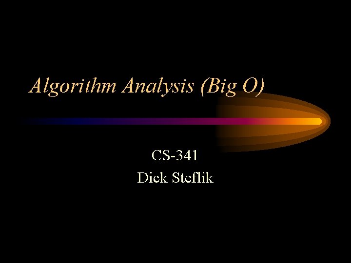 Algorithm Analysis (Big O) CS-341 Dick Steflik 