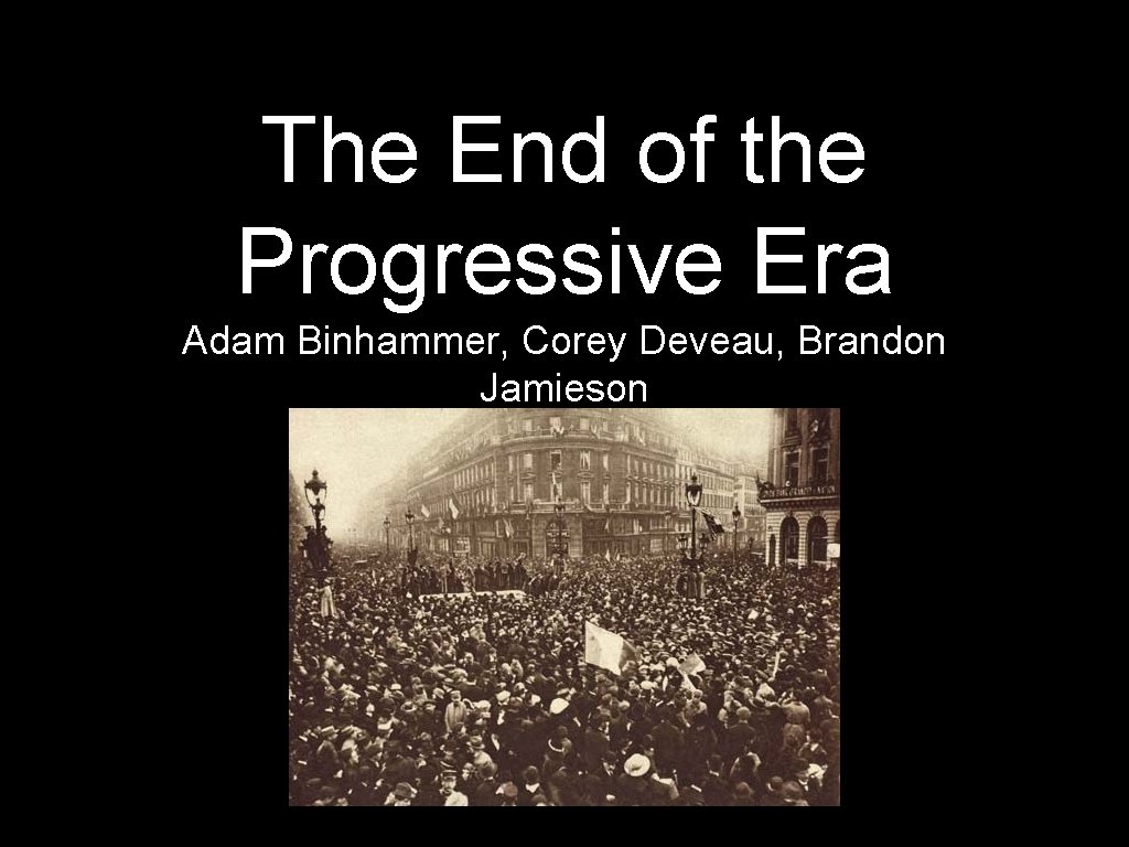 The End of the Progressive Era Adam Binhammer, Corey Deveau, Brandon Jamieson 