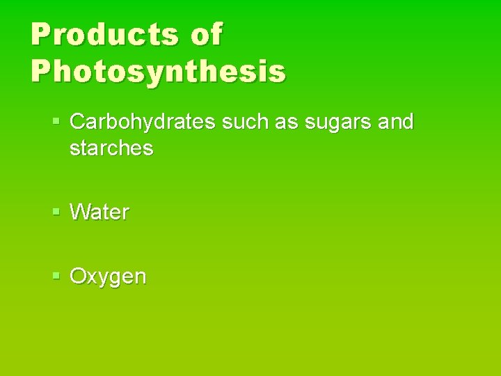 Products of Photosynthesis § Carbohydrates such as sugars and starches § Water § Oxygen