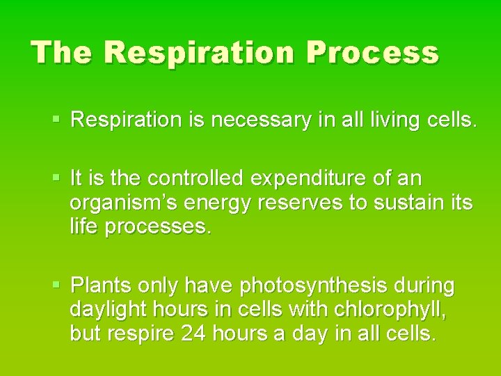 The Respiration Process § Respiration is necessary in all living cells. § It is
