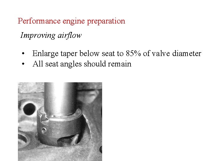 Performance engine preparation Improving airflow • Enlarge taper below seat to 85% of valve