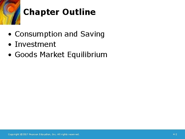 Chapter Outline • Consumption and Saving • Investment • Goods Market Equilibrium Copyright ©