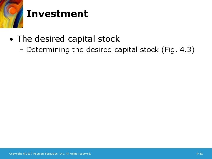 Investment • The desired capital stock – Determining the desired capital stock (Fig. 4.