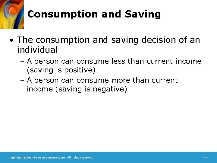Consumption and Saving • The consumption and saving decision of an individual – A
