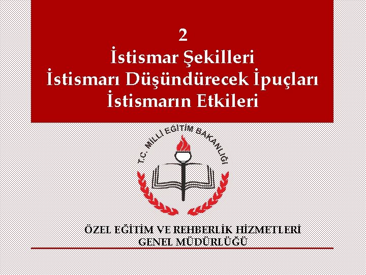 2 İstismar Şekilleri İstismarı Düşündürecek İpuçları İstismarın Etkileri ÖZEL EĞİTİM VE REHBERLİK HİZMETLERİ GENEL