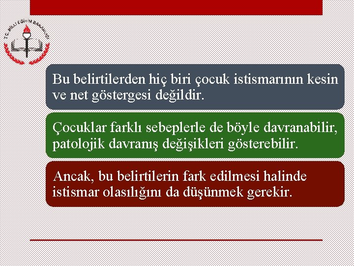 Bu belirtilerden hiç biri çocuk istismarının kesin ve net göstergesi değildir. Çocuklar farklı sebeplerle