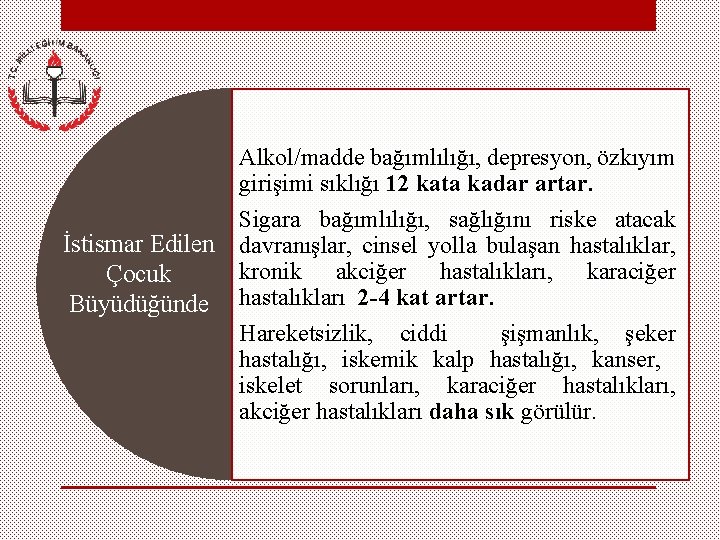 İstismar Edilen Çocuk Büyüdüğünde Alkol/madde bağımlılığı, depresyon, özkıyım girişimi sıklığı 12 kata kadar artar.