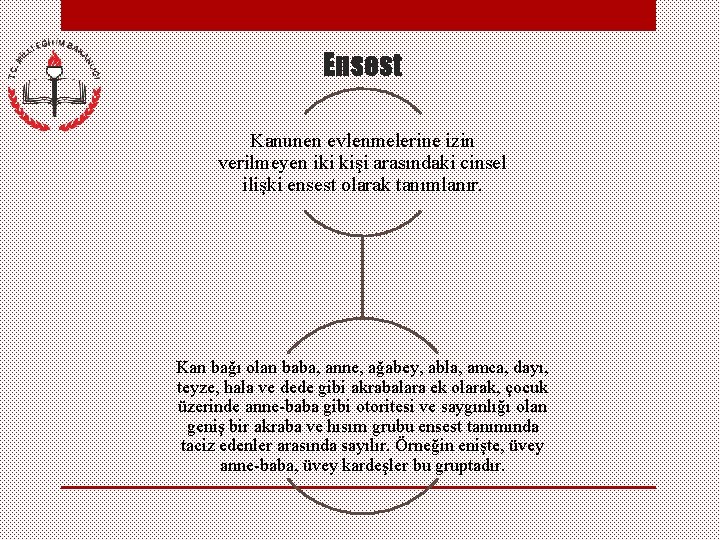 Ensest Kanunen evlenmelerine izin verilmeyen iki kişi arasındaki cinsel ilişki ensest olarak tanımlanır. Kan