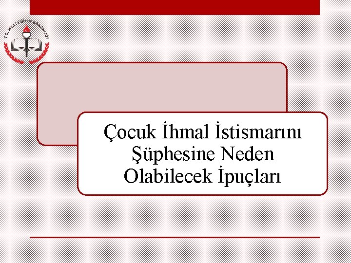 Çocuk İhmal İstismarını Şüphesine Neden Olabilecek İpuçları 