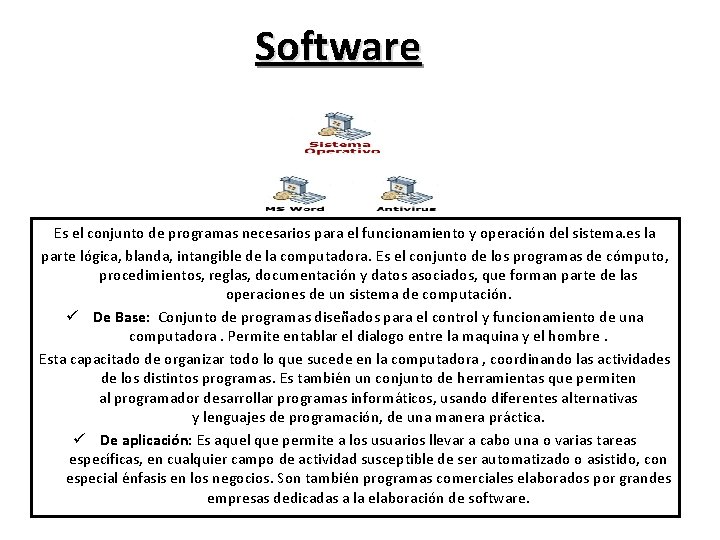 Software Es el conjunto de programas necesarios para el funcionamiento y operación del sistema.