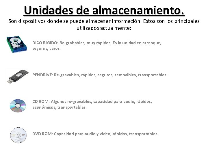 Unidades de almacenamiento. Son dispositivos donde se puede almacenar información. Estos son los principales