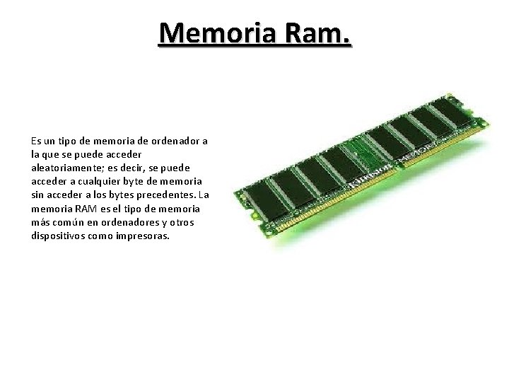 Memoria Ram. Es un tipo de memoria de ordenador a la que se puede