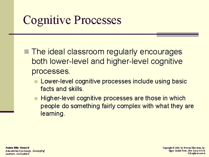 Cognitive Processes n The ideal classroom regularly encourages both lower-level and higher-level cognitive processes.
