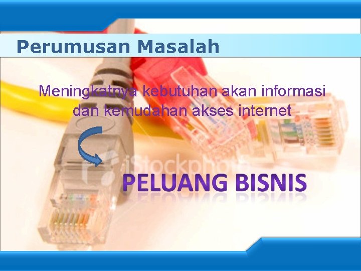 Perumusan Masalah Meningkatnya kebutuhan akan informasi dan kemudahan akses internet 