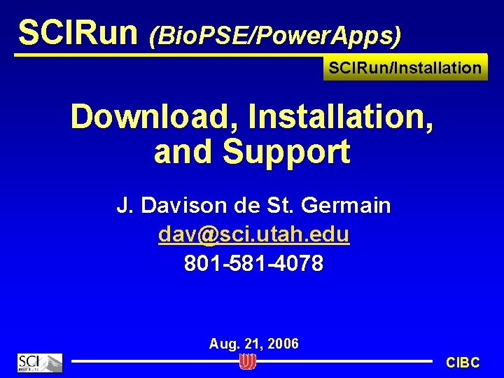 SCIRun (Bio. PSE/Power. Apps) SCIRun/Installation Download, Installation, and Support J. Davison de St. Germain