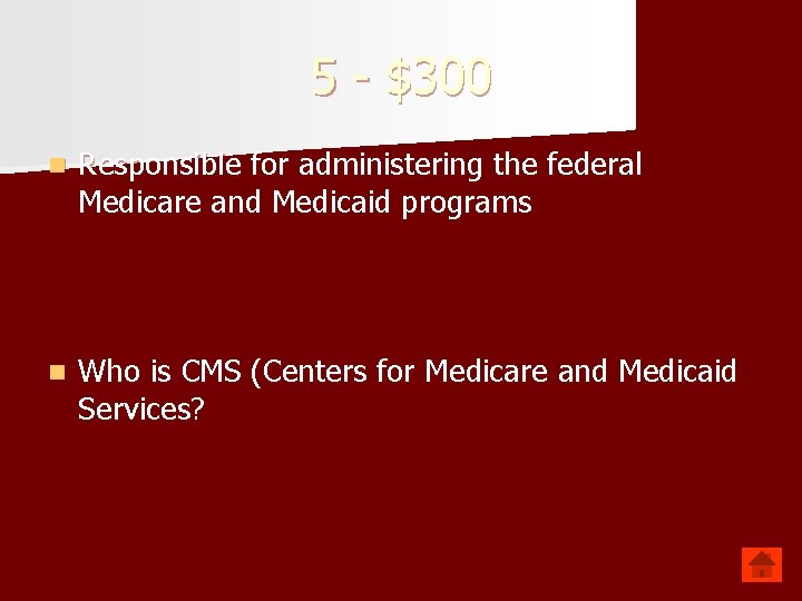 5 - $300 n Responsible for administering the federal Medicare and Medicaid programs n