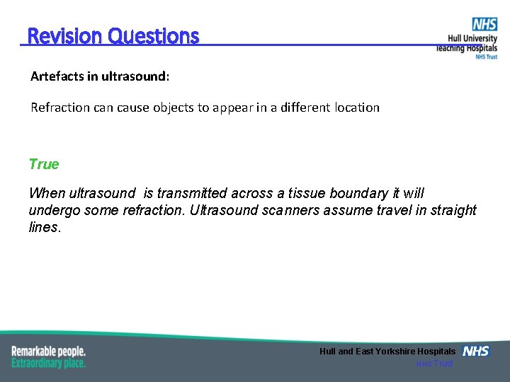 Revision Questions Artefacts in ultrasound: Refraction cause objects to appear in a different location