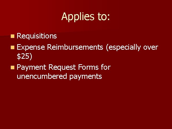 Applies to: n Requisitions n Expense Reimbursements (especially over $25) n Payment Request Forms