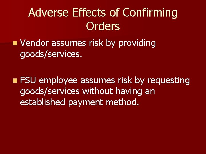 Adverse Effects of Confirming Orders n Vendor assumes risk by providing goods/services. n FSU