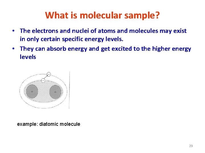 What is molecular sample? • The electrons and nuclei of atoms and molecules may