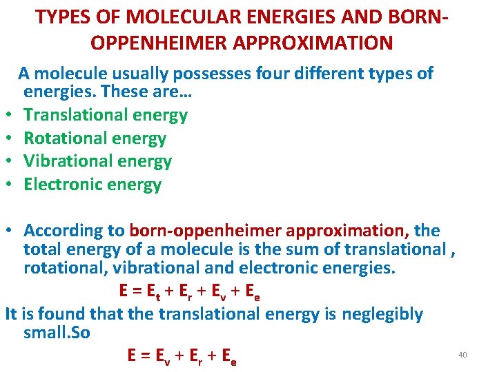 TYPES OF MOLECULAR ENERGIES AND BORN OPPENHEIMER APPROXIMATION • • A molecule usually possesses