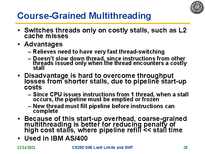 Course-Grained Multithreading • Switches threads only on costly stalls, such as L 2 cache