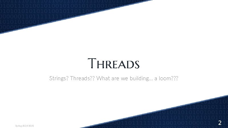 Threads Strings? Threads? ? What are we building… a loom? ? ? Spring 2019/2020