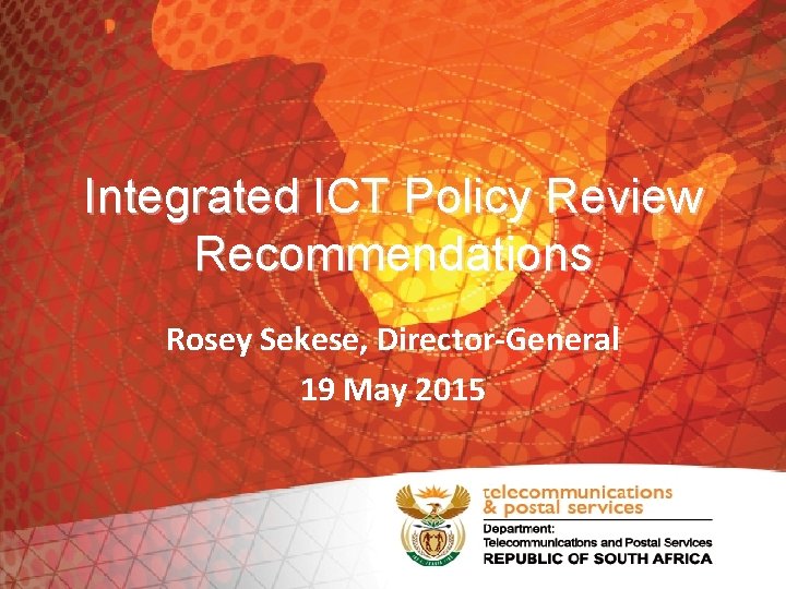 Integrated ICT Policy Review Recommendations Rosey Sekese, Director-General 19 May 2015 