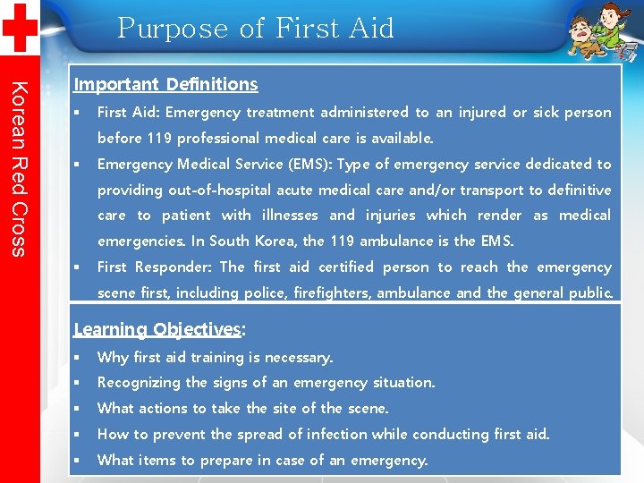 Purpose of First Aid Korean Red Cross Important Definitions First Aid: Emergency treatment administered